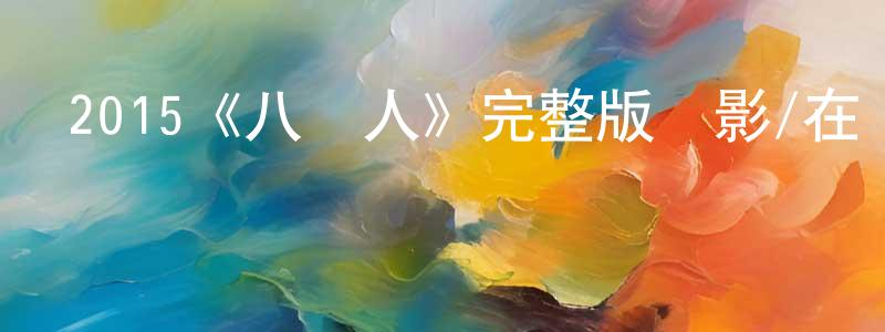 陳錦榕發布2015《八惡人》完整版電影/在線觀看/百度云-美劇天堂